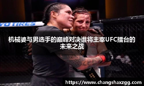 机械婆与男选手的巅峰对决谁将主宰UFC擂台的未来之战