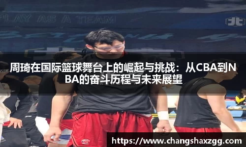 周琦在国际篮球舞台上的崛起与挑战：从CBA到NBA的奋斗历程与未来展望